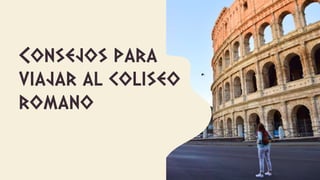 Consejos para
viajar al coliseo
romano
 