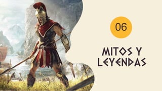 MITOS Y
LEYENDAS
06
 