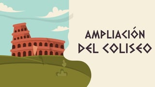 ampliación
DEL COLISEO
 