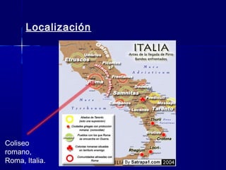 Coliseo
romano,
Roma, Italia.
Localización
 
