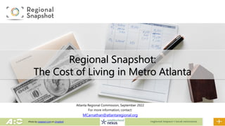 Atlanta Regional Commission, September 2022
For more information, contact:
MCarnathan@atlantaregional.org
Regional Snapshot:
The Cost of Living in Metro Atlanta
Photo by rawpixel.com on Unsplash
 
