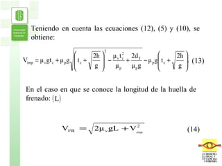 En el caso en que se conoce la longitud de la huella de frenado: Teniendo en cuenta las ecuaciones (12), (5) y (10), se obtiene: (14) (13) 
