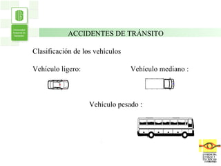 . ACCIDENTES DE TRÁNSITO Clasificación de los vehículos Vehículo ligero:  Vehículo mediano : Vehículo pesado : 