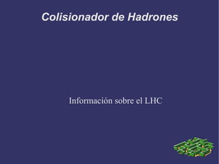 Colisionador de Hadrones




    Información sobre el LHC
 