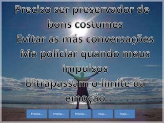 Preciso... Preciso... Preciso... Hoje... Hoje...
 