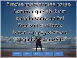 Preciso... Preciso... Preciso... Hoje... Hoje...
 