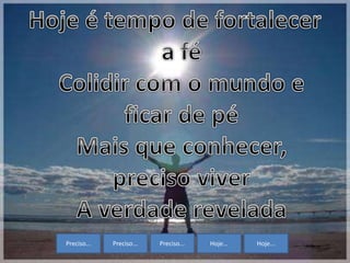 Preciso... Preciso... Preciso... Hoje... Hoje...
 