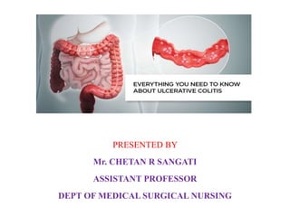 PRESENTED BY
Mr. CHETAN R SANGATI
ASSISTANT PROFESSOR
DEPT OF MEDICAL SURGICAL NURSING
 