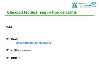 Elección técnica: según tipo de colitis
IPAA:
En Crohn
30-50% fracaso del reservorio
En colitis ulcerosa
En IBDTU
 