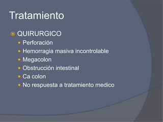TratamientoQUIRURGICOPerforación Hemorragia masiva incontrolable MegacolonObstrucción intestinalCa colon No respuesta a tratamiento medico