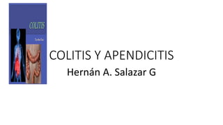 COLITIS Y APENDICITIS
Hernán A. Salazar G
 