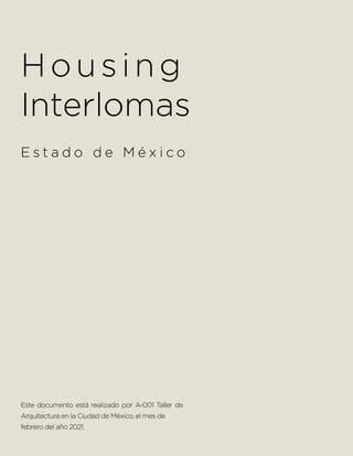 Housing
Interlomas
E s t a d o d e M é x i c o
Este documento está realizado por A-001 Taller de
Arquitectura en la Ciudad de México, el mes de
febrero del año 2021.
 
