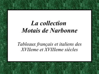 La collection  Motais de Narbonne Tableaux français et italiens des XVIIeme et XVIIIeme siècles 
