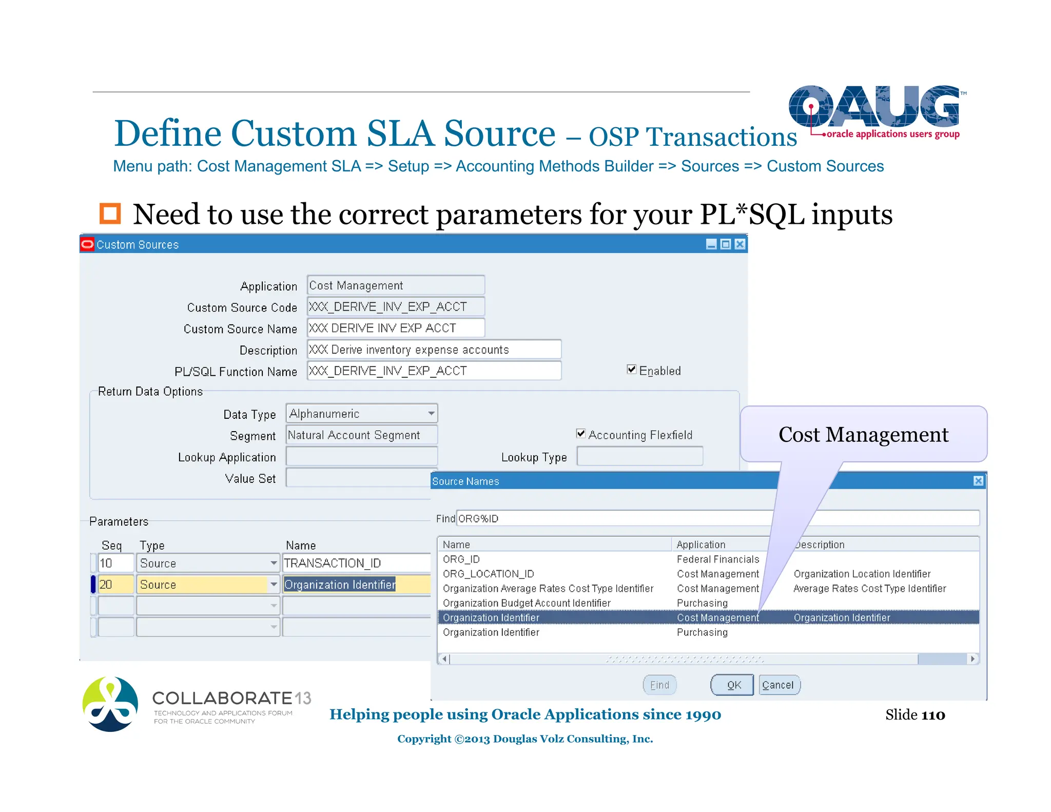 Define Custom SLA Source – OSP Transactions
Helping people using Oracle Applications since 1990
Copyright ©2013 Douglas Volz Consulting, Inc.
Slide 110
‡ Need to use the correct parameters for your PL*SQL inputs
Menu path: Cost Management SLA => Setup => Accounting Methods Builder => Sources => Custom Sources
Cost Management
 