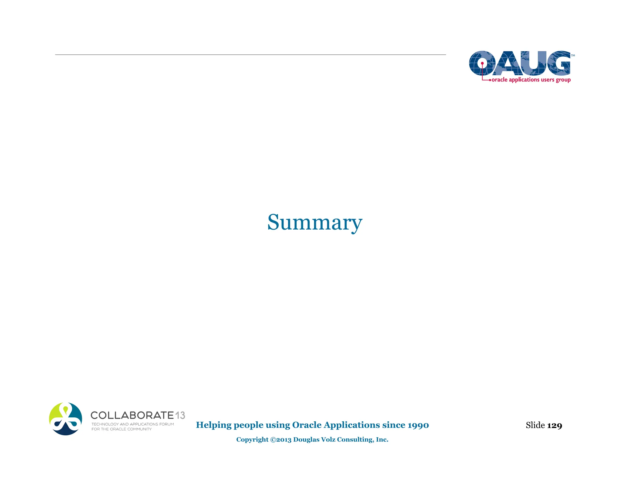 Summary
Slide 129
Helping people using Oracle Applications since 1990
Copyright ©2013 Douglas Volz Consulting, Inc.
 