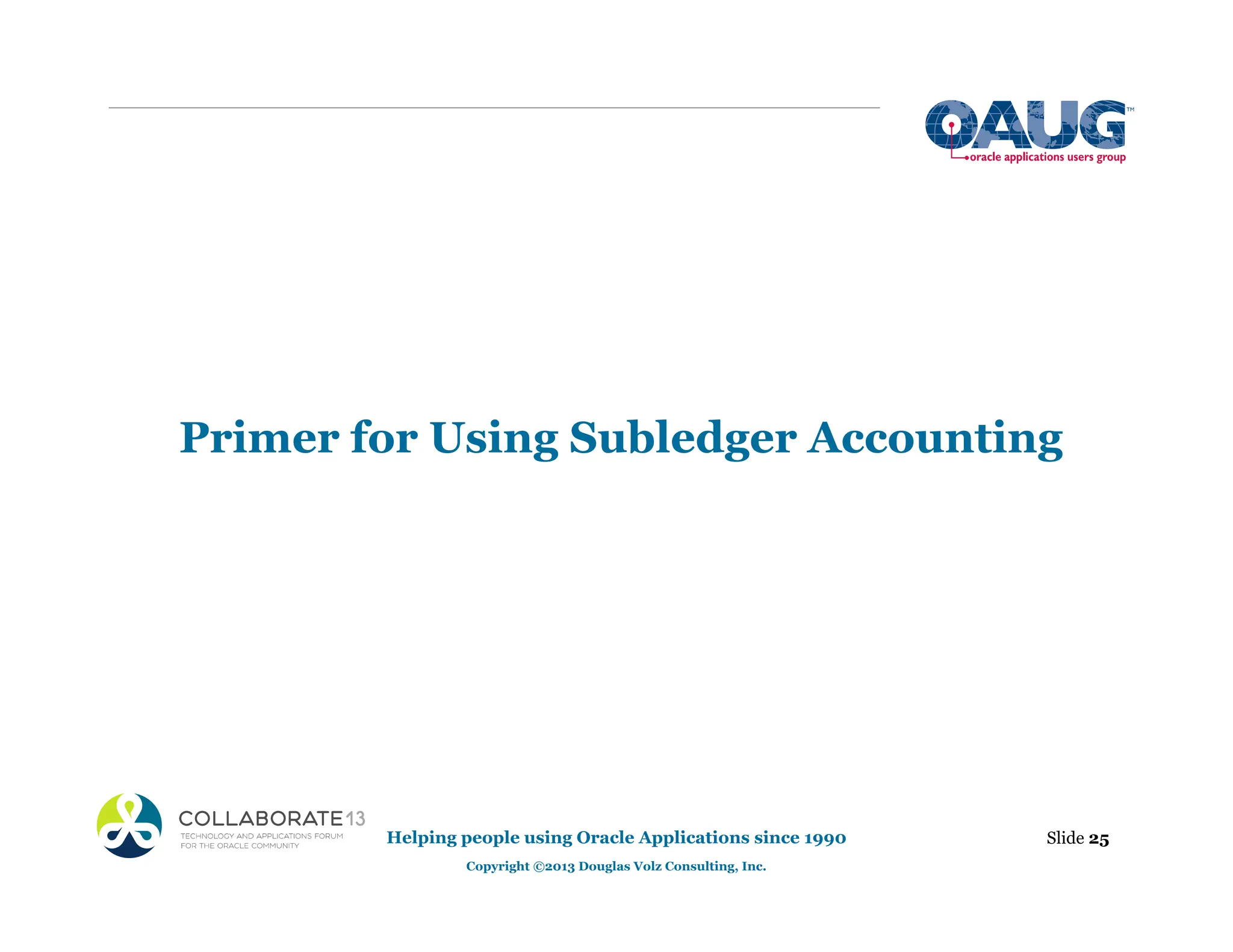 Primer for Using Subledger Accounting
Slide 25
Helping people using Oracle Applications since 1990
Copyright ©2013 Douglas Volz Consulting, Inc.
 