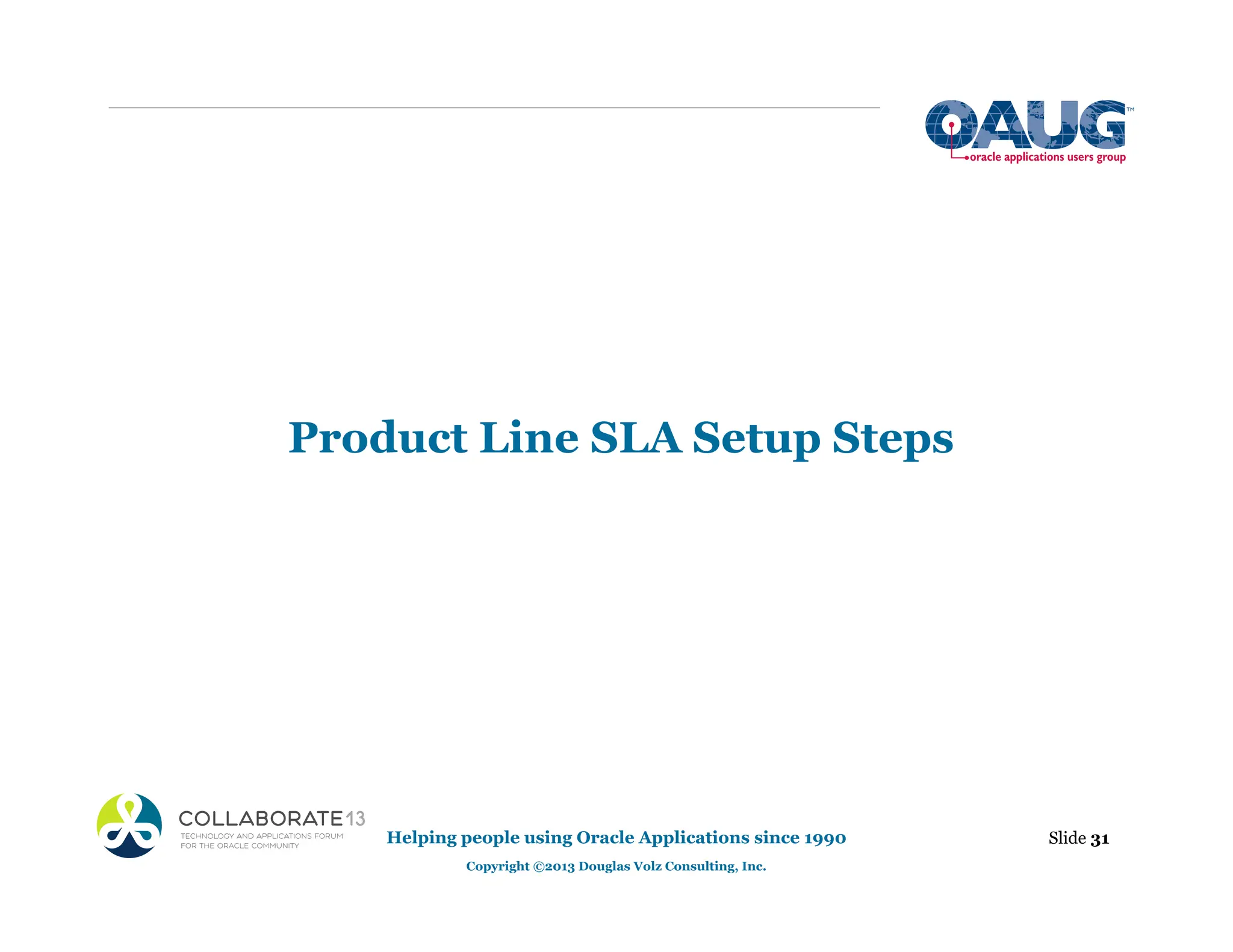 Product Line SLA Setup Steps
Slide 31
Helping people using Oracle Applications since 1990
Copyright ©2013 Douglas Volz Consulting, Inc.
 