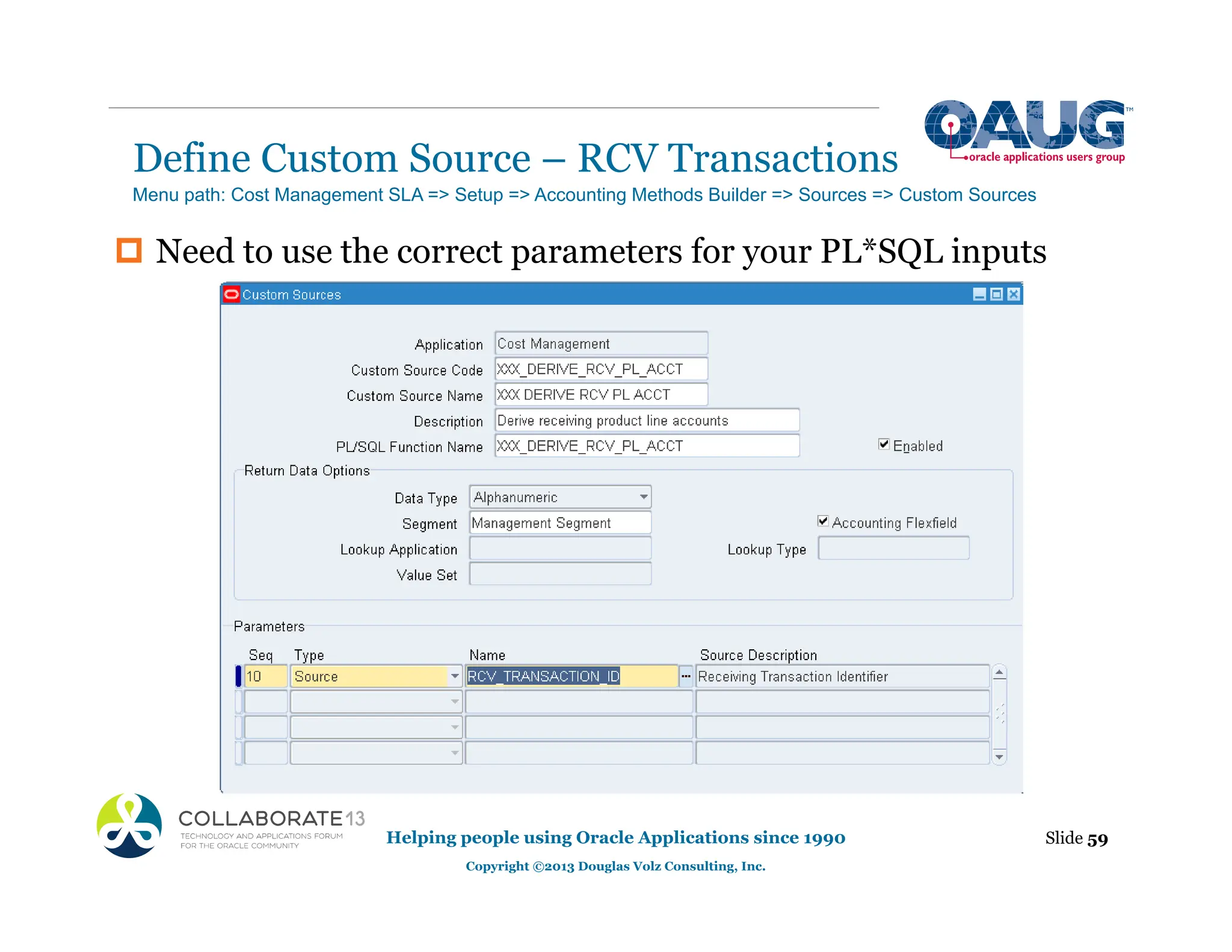 ‡ Need to use the correct parameters for your PL*SQL inputs
Define Custom Source – RCV Transactions
Helping people using Oracle Applications since 1990
Copyright ©2013 Douglas Volz Consulting, Inc.
Slide 59
Menu path: Cost Management SLA => Setup => Accounting Methods Builder => Sources => Custom Sources
 