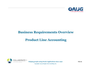 Business Requirements Overview
Product Line Accounting
Helping people using Oracle Applications since 1990
Copyright ©2013 Douglas Volz Consulting, Inc.
Slide 6
 