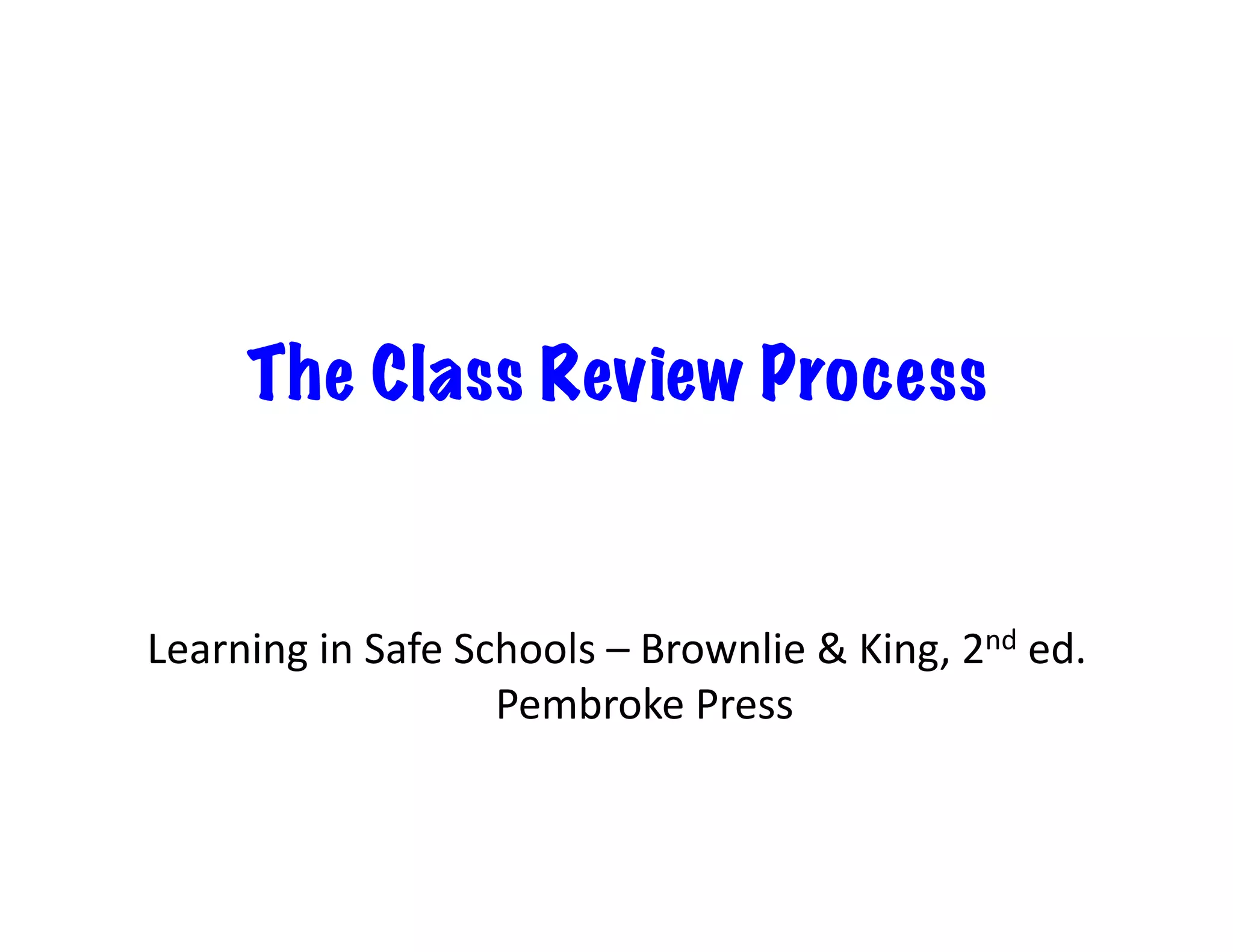 The Class Review Process


Learning	
  in	
  Safe	
  Schools	
  –	
  Brownlie	
  &	
  King,	
  2nd	
  ed.	
  
                                   	
  Pembroke	
  Press	
  
 	
  	
   	
   	
   	
   	
   	
   	
  	
  
 