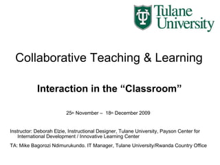 Collaborative Teaching & Learning ,[object Object],[object Object],[object Object],Interaction in the “Classroom”  