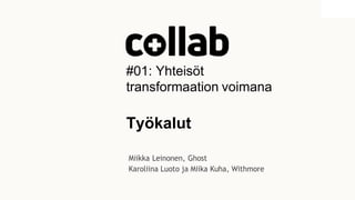 #01: Yhteisöt
transformaation voimana
Työkalut
Miikka Leinonen, Ghost
Karoliina Luoto ja Miika Kuha, Withmore
 