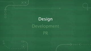 Design
Development
    PR
 
