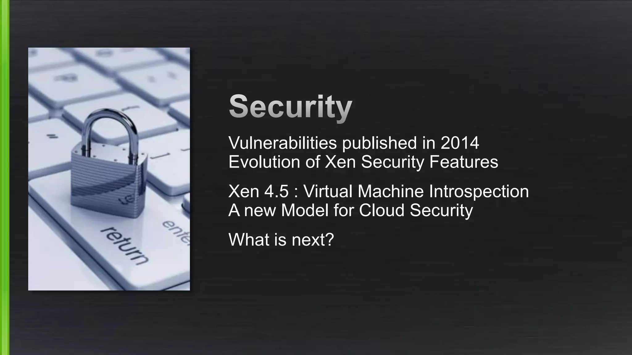 Vulnerabilities published in 2014
Evolution of Xen Security Features
Xen 4.5 : Virtual Machine Introspection
A new Model for Cloud Security
What is next?
 