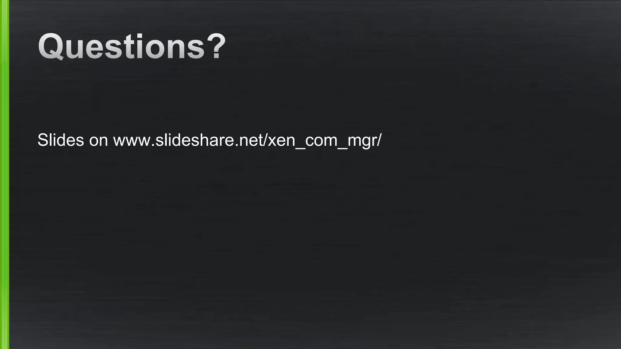 Slides on www.slideshare.net/xen_com_mgr/
 