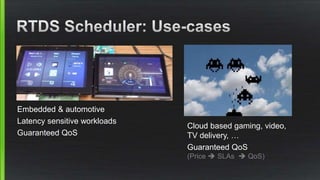 Embedded & automotive
Latency sensitive workloads
Guaranteed QoS
Cloud based gaming, video,
TV delivery, …
Guaranteed QoS
(Price  SLAs  QoS)
 