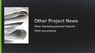 Other interesting planned Features
Other sub-projects
 