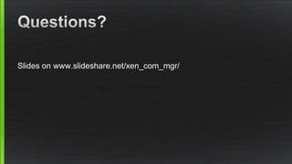 Slides on www.slideshare.net/xen_com_mgr/
 