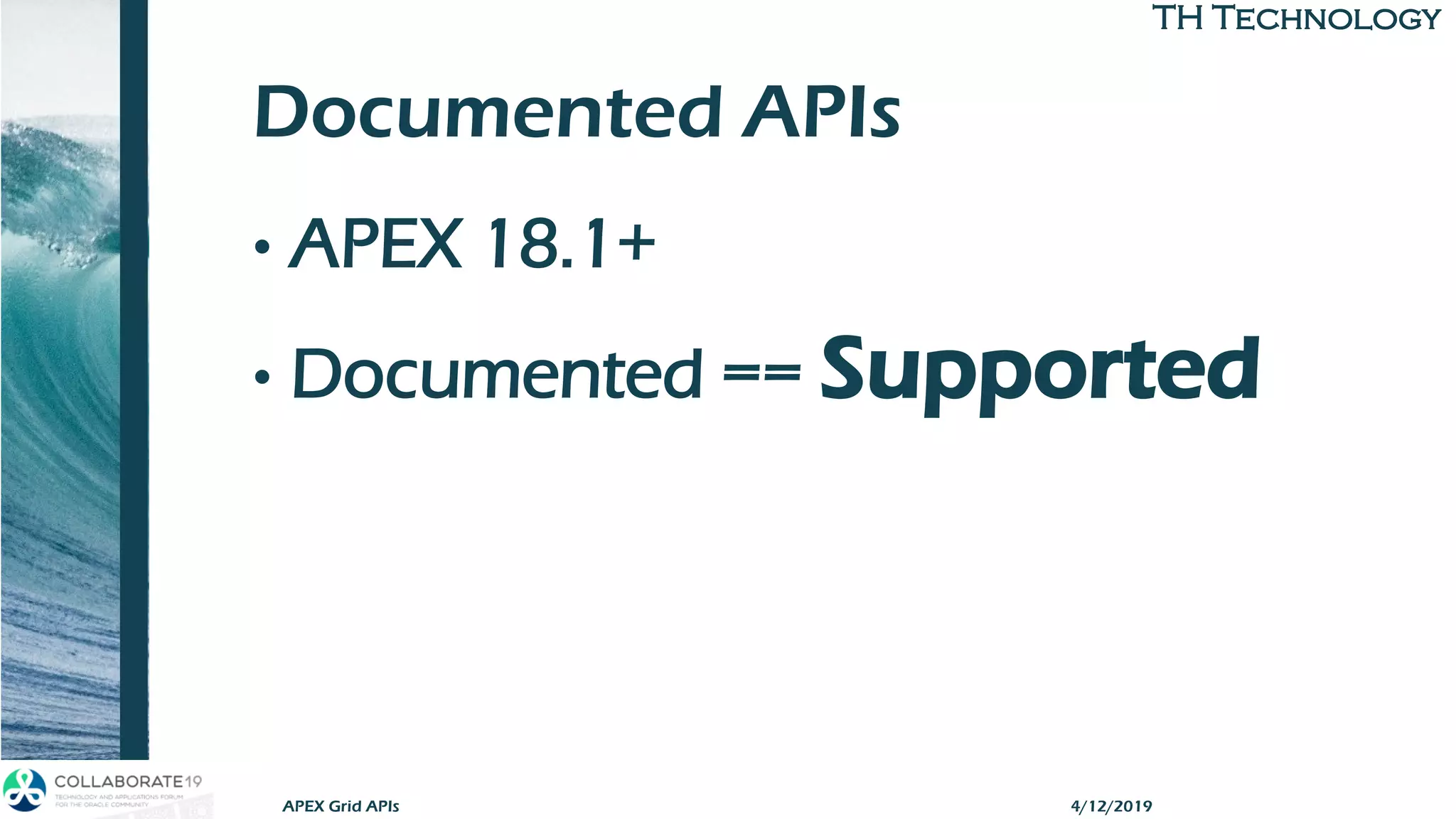 TH TechnologyTH Technology
Documented APIs
• APEX 18.1+
• Documented == Supported
APEX Grid APIs 4/12/2019
 