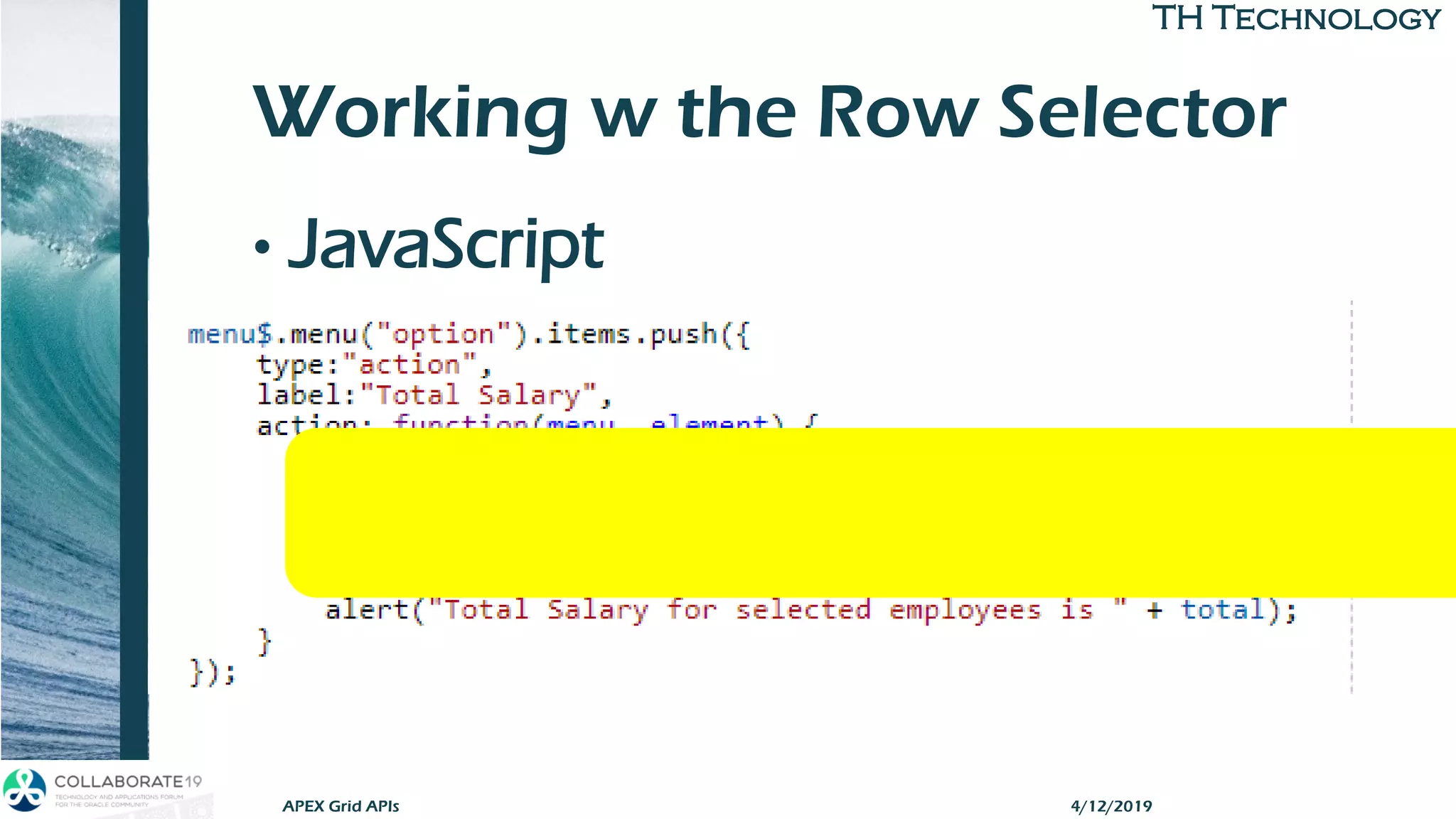 TH TechnologyTH Technology
Working w the Row Selector
• JavaScript
APEX Grid APIs 4/12/2019
 
