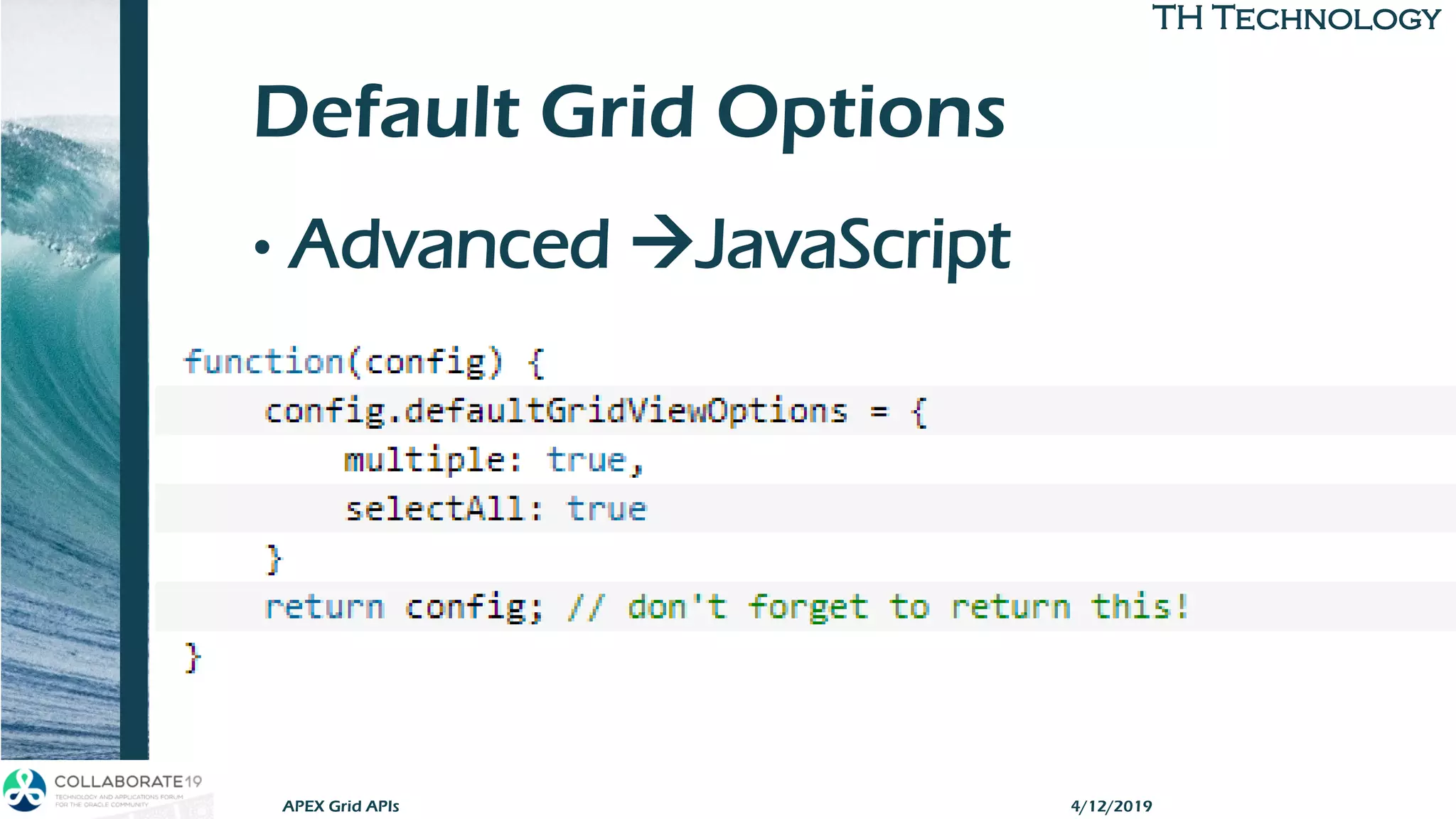 TH TechnologyTH Technology
Default Grid Options
• Advanced →JavaScript
4/12/2019APEX Grid APIs
 