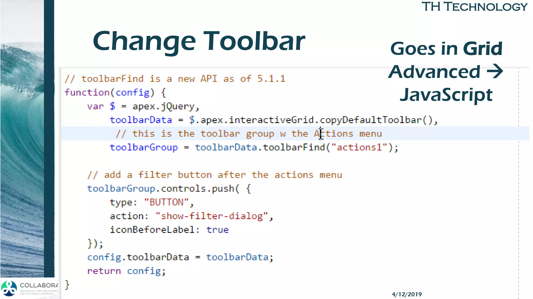 TH TechnologyTH Technology
Change Toolbar
APEX Grid APIs
Goes in Grid
Advanced →
JavaScript
4/12/2019
 