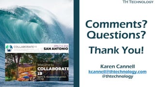 TH Technology
Comments?
Questions?
Thank You!
Karen Cannell
kcannell@thtechnology.com
@thtechnology
 