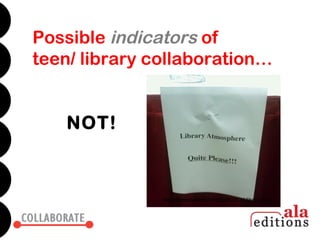 Possible indicators of
teen/ library collaboration…


   NOT!



               http://tametheweb.com/2008/08/28/library-fail/
 