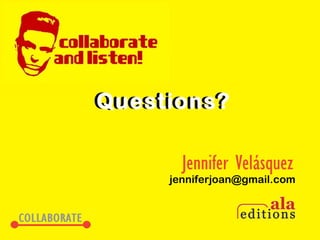 Questions?
Questions?


     jenniferjoan@gmail.com
 