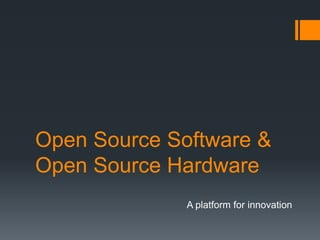 Open Source Software &
Open Source Hardware
              A platform for innovation
 