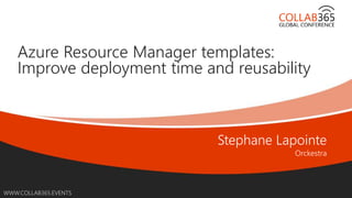 Online Conference
June 17th and 18th 2015
WWW.COLLAB365.EVENTS
Azure Resource Manager templates:
Improve deployment time and reusability
 