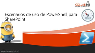 Online Conference
June 17th and 18th 2015
WWW.COLLAB365.EVENTS
Escenarios de uso de PowerShell para
SharePoint
 