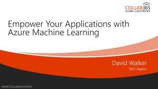 Online Conference
June 17th and 18th 2015
WWW.COLLAB365.EVENTS
Empower Your Applications with
Azure Machine Learning
 