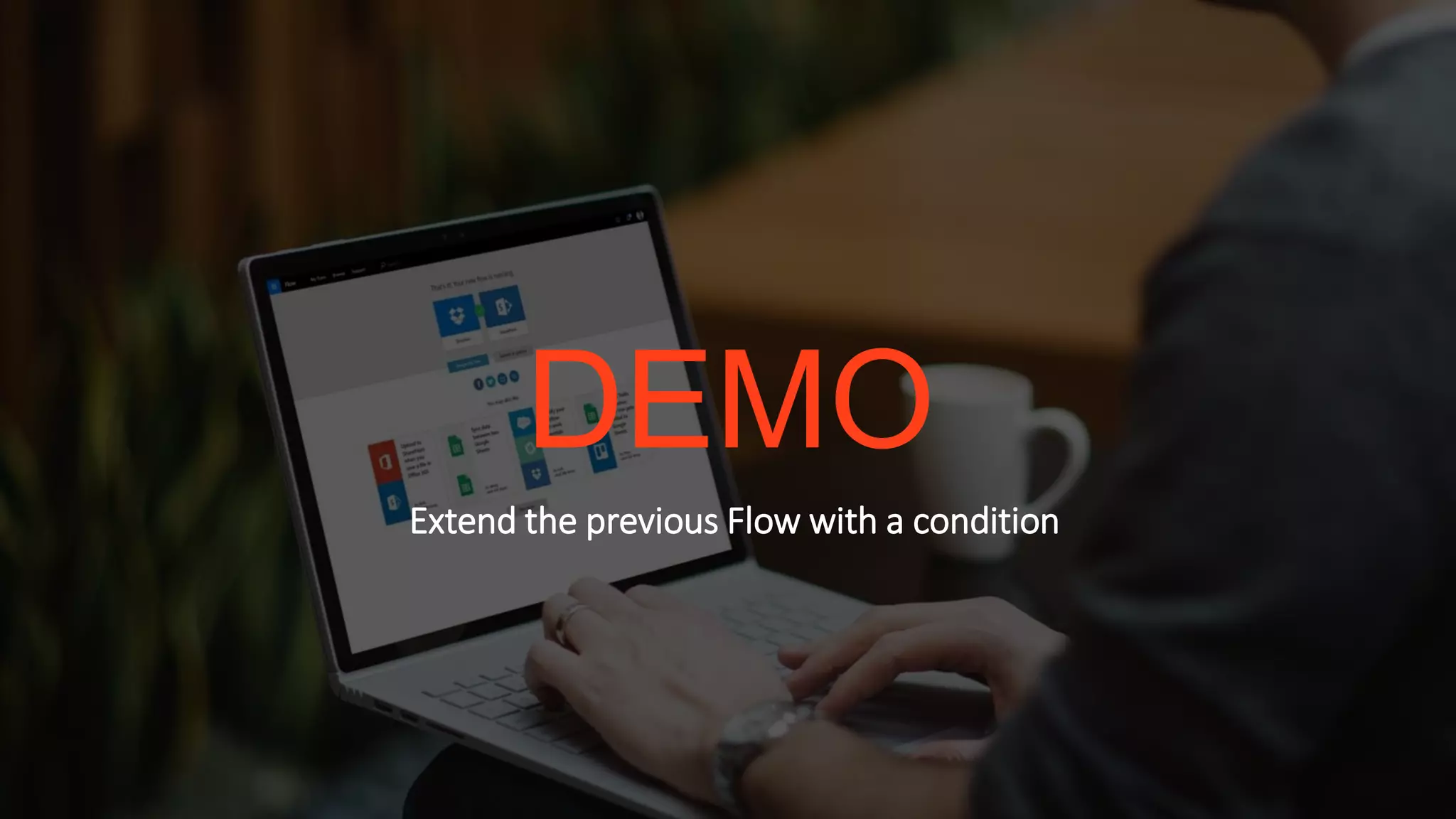 DEMO
Extend the previous Flow with a condition
 
