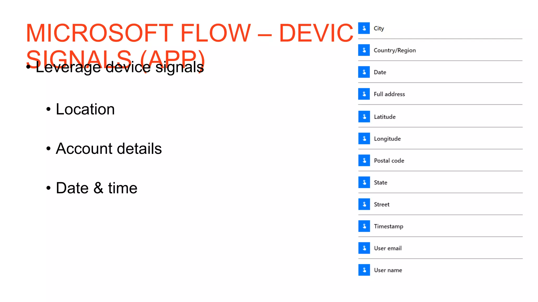 MICROSOFT FLOW – DEVICE
SIGNALS (APP)• Leverage device signals
• Location
• Account details
• Date & time
 