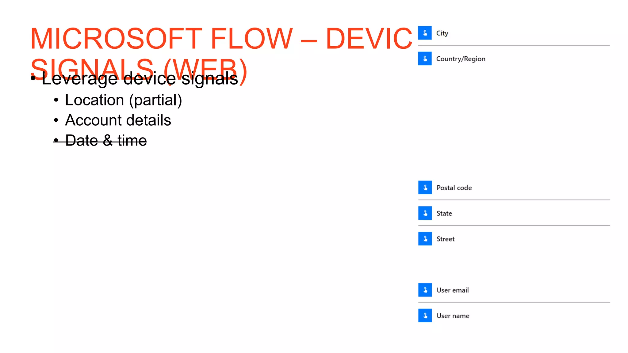 MICROSOFT FLOW – DEVICE
SIGNALS (WEB)• Leverage device signals
• Location (partial)
• Account details
• Date & time
 