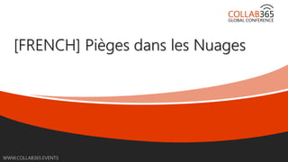WWW.COLLAB365.EVENTS
[FRENCH] Pièges dans les Nuages
 