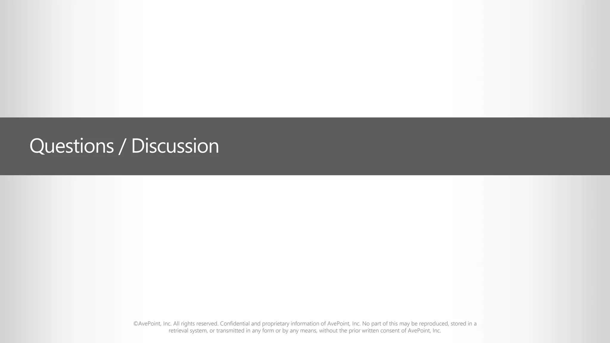 ©AvePoint, Inc. All rights reserved. Confidential and proprietary information of AvePoint, Inc. No part of this may be reproduced, stored in a
retrieval system, or transmitted in any form or by any means, without the prior written consent of AvePoint, Inc.
Questions / Discussion
 