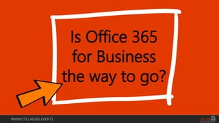 WWW.COLLAB365.EVENTS
Is Office 365
for Business
the way to go?
 