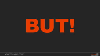 WWW.COLLAB365.EVENTS
BUT!
 